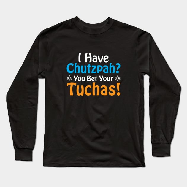 I have Chutzpah? You Bet Your Tuchas Long Sleeve T-Shirt by Proud Collection